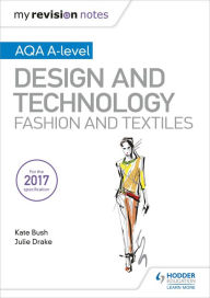 Title: My Revision Notes: AQA A-Level Design and Technology: Fashion and Textiles, Author: Kate Bush