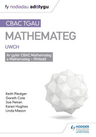 Title: TGAU CBAC Canllaw Adolygu Mathemateg Uwch (WJEC GCSE Maths Higher: Mastering Mathematics Revision Guide Welsh-language edition), Author: Keith Pledger