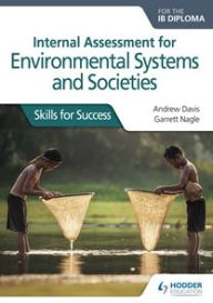Title: Internal Assessment for Environmental Systems and Societies for the IB Diploma: Skills for Success, Author: Andrew Davis