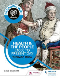 Title: Engaging with AQA GCSE (9-1) History: Health and the people, c1000 to the present day Thematic study, Author: Dale Banham