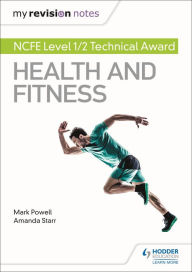 Title: My Revision Notes: NCFE Level 1/2 Technical Award in Health and Fitness, Author: Mark Powell