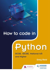 Title: How to code in Python: GCSE, iGCSE, National 4/5 and Higher, Author: Greg Reid