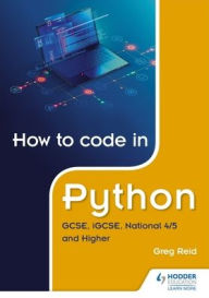 Title: How to code in Python: GCSE, iGCSE, National 4/5 and Higher, Author: Greg Reid
