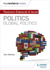 Title: My Revision Notes: Pearson Edexcel A-level Politics: Global Politics, Author: John Jefferies