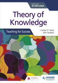 Title: Theory of Knowledge for the IB Diploma: Teaching for Success, Author: Carolyn P. Henly