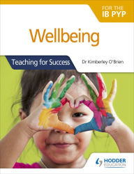 Title: Wellbeing for the IB PYP: Teaching for Success, Author: Kimberley O'Brien