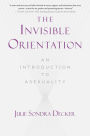 The Invisible Orientation: An Introduction to Asexuality * Next Generation Indie Book Awards Winner in LGBT *