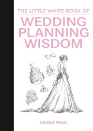 Title: The Little White Book of Wedding Planning Wisdom, Author: Nicole Frail