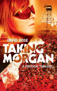 Title: Taking Morgan: A Political Thriller, Author: David Rose