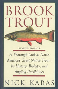 Title: Brook Trout: A Thorough Look at North America's Great Native Trout- Its History, Biology, and Angling Possibilities, Author: Nick Karas