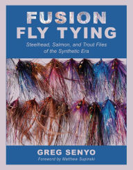 Title: Fusion Fly Tying: Steelhead, Salmon, and Trout Flies of the Synthetic Era, Author: Greg Senyo