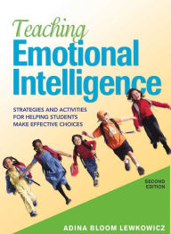 Title: Teaching Emotional Intelligence: Strategies and Activities for Helping Students Make Effective Choices, Author: Adina Bloom Lewkowicz