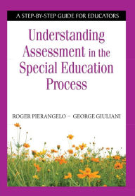 Title: Understanding Assessment in the Special Education Process: A Step-by-Step Guide for Educators, Author: Roger Pierangelo