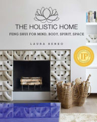 Title: The Holistic Home: Feng Shui for Mind, Body, Spirit, Space, Author: Laura Benko