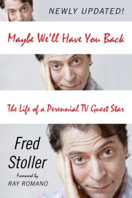 Title: Maybe We'll Have You Back: The Life of a Perennial TV Guest Star, Author: Fred Stoller