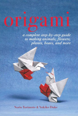 Origami A Complete Step By Step Guide To Making Animals Flowers Planes Boats And Morenook Book