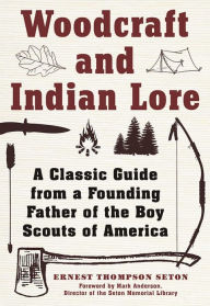 Title: Woodcraft and Indian Lore: A Classic Guide from a Founding Father of the Boy Scouts of America, Author: Ernest Thompson Seton