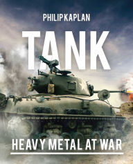 Title: Tank: Heavy Metal at War, Author: Philip Kaplan