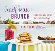 Title: Beach House Brunch: 100 Delicious Ways to Start Your Long Summer Days, Author: Lei Shishak