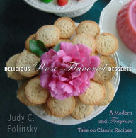 Title: Delicious Rose-Flavored Desserts: A Modern and Fragrant Take on Classic Recipes, Author: Judy C. Polinsky