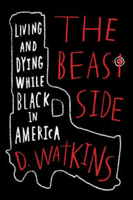 Title: The Beast Side: Living (and Dying) While Black in America, Author: D. Watkins