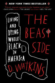 Title: The Beast Side: Living and Dying While Black in America, Author: D. Watkins