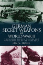 German Secret Weapons of World War II: The Missiles, Rockets, Weapons, and New Technology of the Third Reich