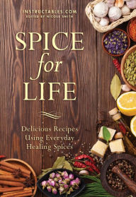 Title: Spice for Life: Delicious Recipes Using Everyday Healing Spices, Author: Instructables.com