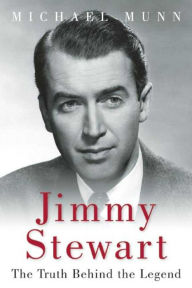 Title: Jimmy Stewart: The Truth Behind the Legend, Author: Michael Munn