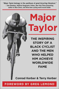 Title: Major Taylor: The Inspiring Story of a Black Cyclist and the Men Who Helped Him Achieve Worldwide Fame, Author: Conrad Kerber