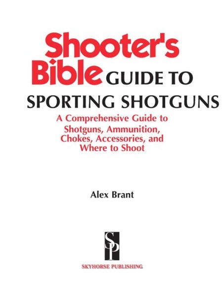 Shooter's Bible Guide to Sporting Shotguns: A Comprehensive Shotguns, Ammunition, Chokes, Accessories, and Where Shoot