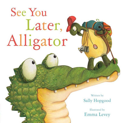 See You Later Alligator By Sally Hopgood Emma Levey Hardcover Barnes Noble