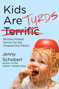 Title: Kids Are Turds: Brutally Honest Humor for the Pooped-Out Parent, Author: Jenny Schoberl