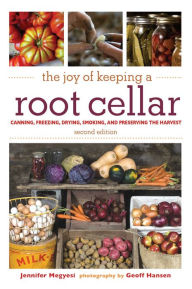 Title: The Joy of Keeping a Root Cellar: Canning, Freezing, Drying, Smoking, and Preserving the Harvest, Author: Jennifer Megyesi