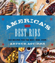 Title: America's Best Ribs: 100 Recipes for the Best. Ribs. Ever., Author: Arthur Aguirre