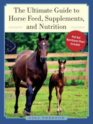 Title: The Ultimate Guide to Horse Feed, Supplements, and Nutrition, Author: Lisa Preston