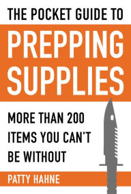 Title: The Pocket Guide to Prepping Supplies: More Than 200 Items You Can?t Be Without, Author: Patty Hahne