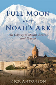 Title: Full Moon over Noah's Ark: An Odyssey to Mount Ararat and Beyond, Author: Rick Antonson