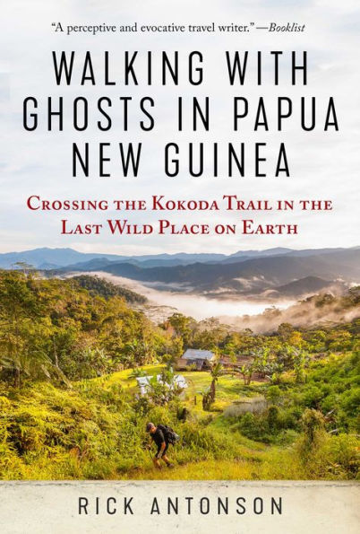 Walking with Ghosts in Papua New Guinea: Crossing the Kokoda Trail in the Last Wild Place on Earth