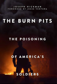 Title: The Burn Pits: The Poisoning of America's Soldiers, Author: Joseph Hickman