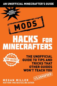 Title: Hacks for Minecrafters: Mods: The Unofficial Guide to Tips and Tricks That Other Guides Won't Teach You, Author: Megan Miller