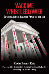 Title: Vaccine Whistleblower: Exposing Autism Research Fraud at the CDC, Author: Kevin Barry Esq.