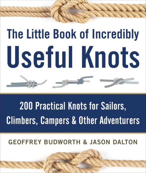 The Little Book of Incredibly Useful Knots: 200 Practical Knots for Sailors, Climbers, Campers & Other Adventurers