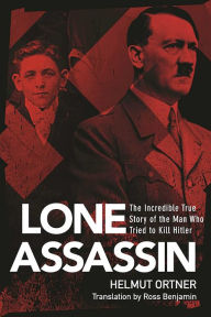 Title: Lone Assassin: The Epic True Story of the Man Who Almost Killed Hilter, Author: Helmut Ortner