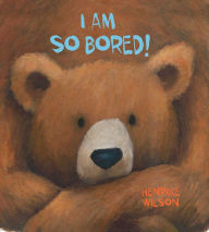 Title: I Am So Bored!, Author: Henrike Wilson