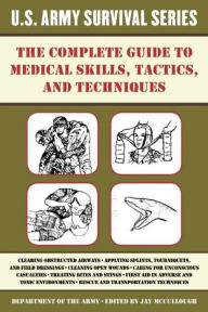 Title: The Complete U.S. Army Survival Guide to Medical Skills, Tactics, and Techniques, Author: U.S. Department of the Army