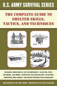 Books downloads free The Complete US Army Survival Guide to Shelter Skills, Tactics, and Techniques by Jay McCullough