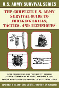 Title: The Complete U.S. Army Survival Guide to Foraging Skills, Tactics, and Techniques, Author: U.S. Department of the Army