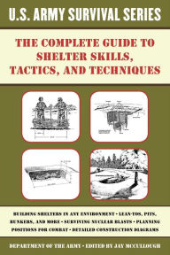 Title: The Complete U.S. Army Survival Guide to Shelter Skills, Tactics, and Techniques, Author: Jay McCullough