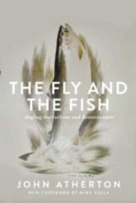 Title: The Fly and the Fish: Angling Instructions and Reminiscences, Author: John Atherton